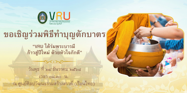 ขอเชิญร่วมพิธีทำบุญตักบาตร “VRU ใต้ร่มพระบารมี  ก้าวสู่ปีใหม่ ด้วยหัวใจภักดี” วันพุธ ที่ ๒๔ ธันวาคม ๒๕๖๘ เวลา ๐๘.๓๐  น.เป็นต้นไป ณ ศูนย์ศิลปวัฒนธรรมสร้างสรรค์ (เรือนไทย)